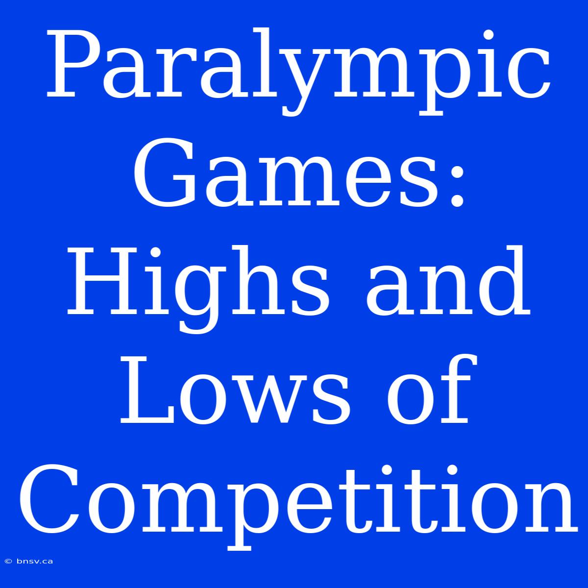 Paralympic Games: Highs And Lows Of Competition