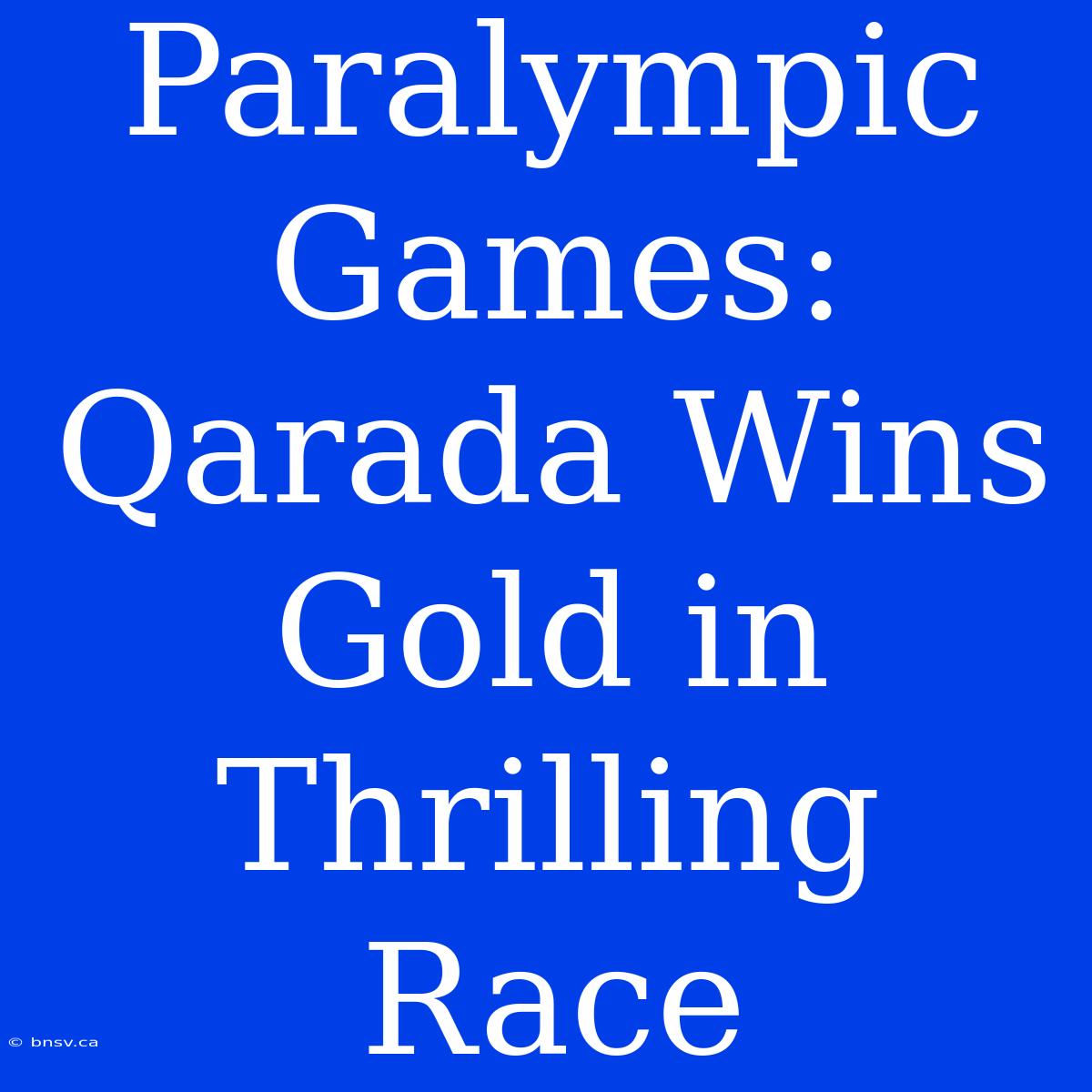 Paralympic Games: Qarada Wins Gold In Thrilling Race