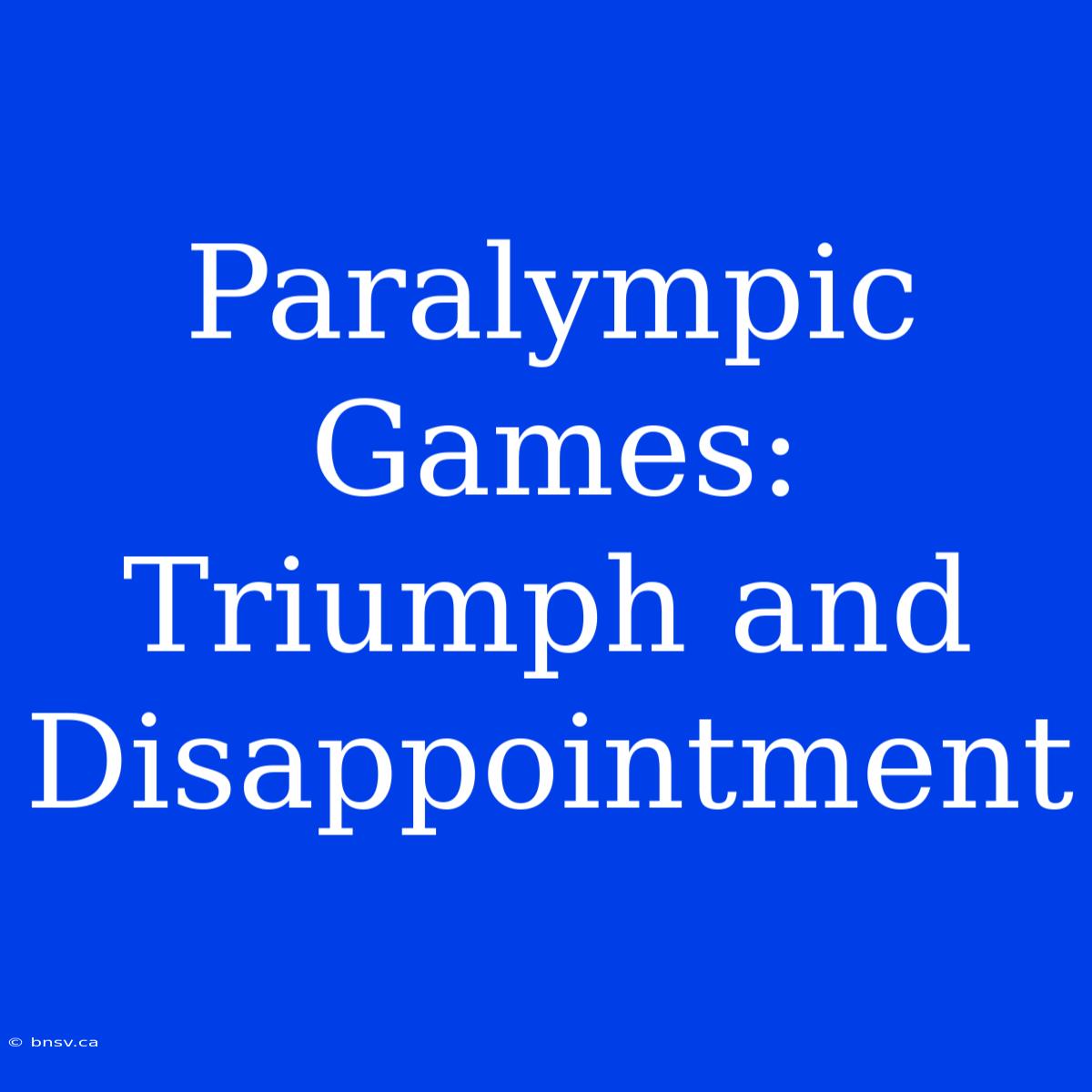 Paralympic Games: Triumph And Disappointment