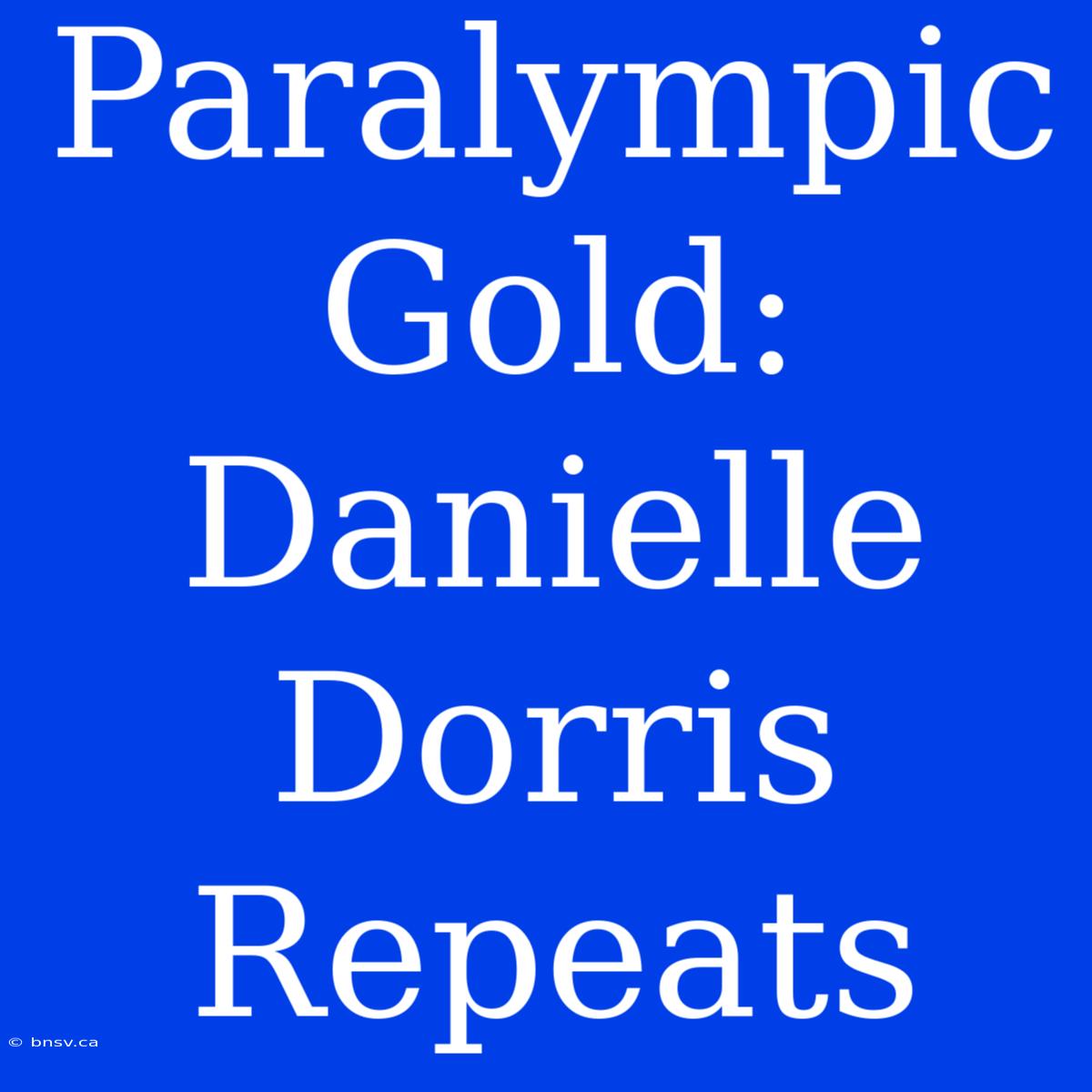 Paralympic Gold: Danielle Dorris Repeats