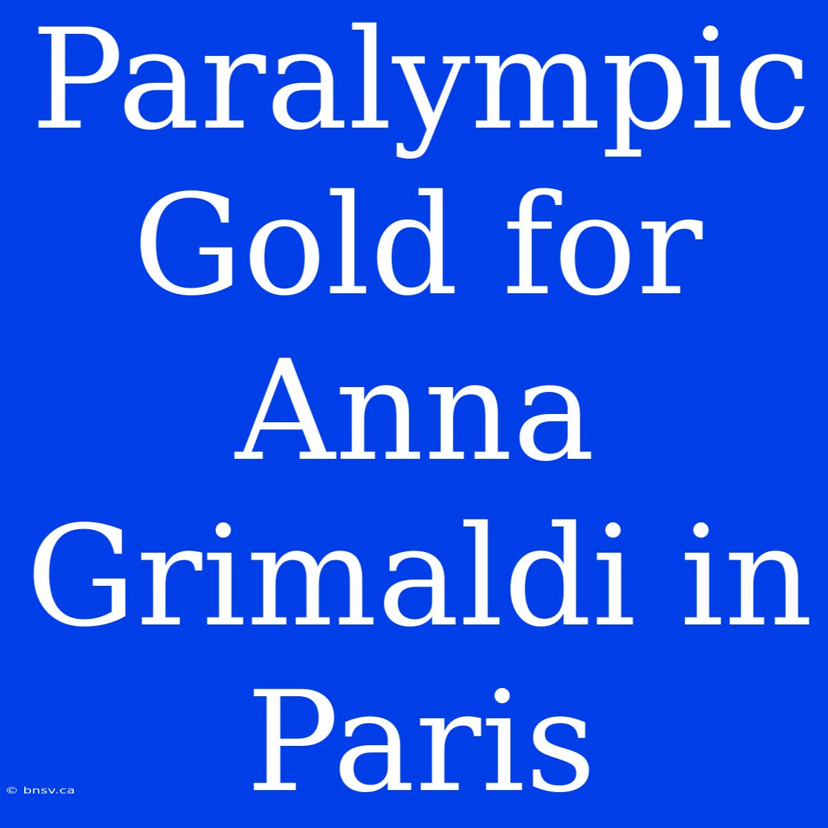 Paralympic Gold For Anna Grimaldi In Paris