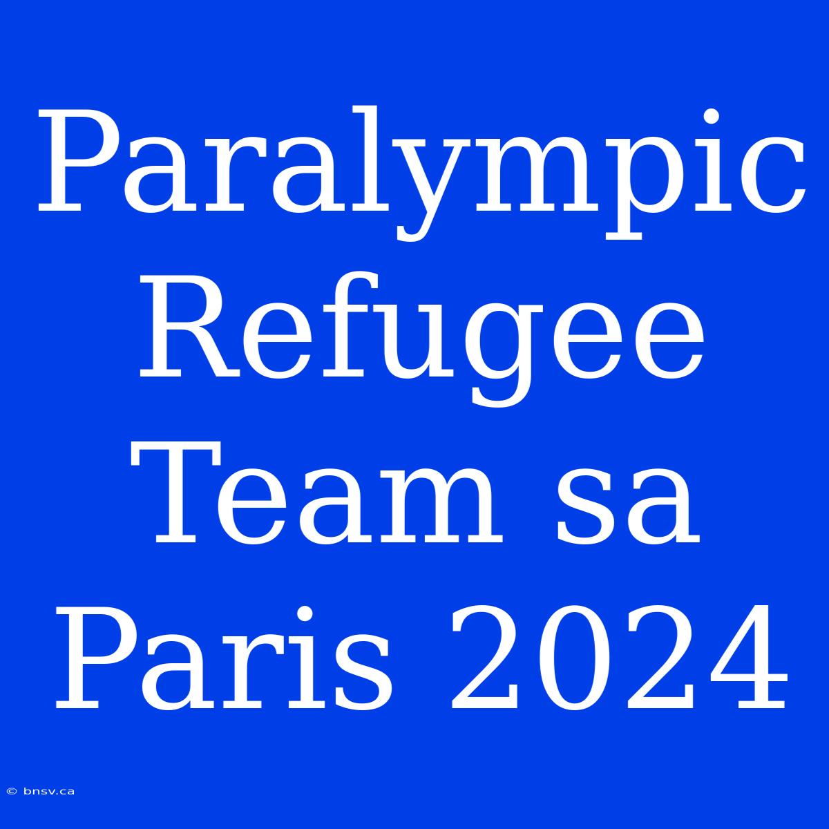 Paralympic Refugee Team Sa Paris 2024