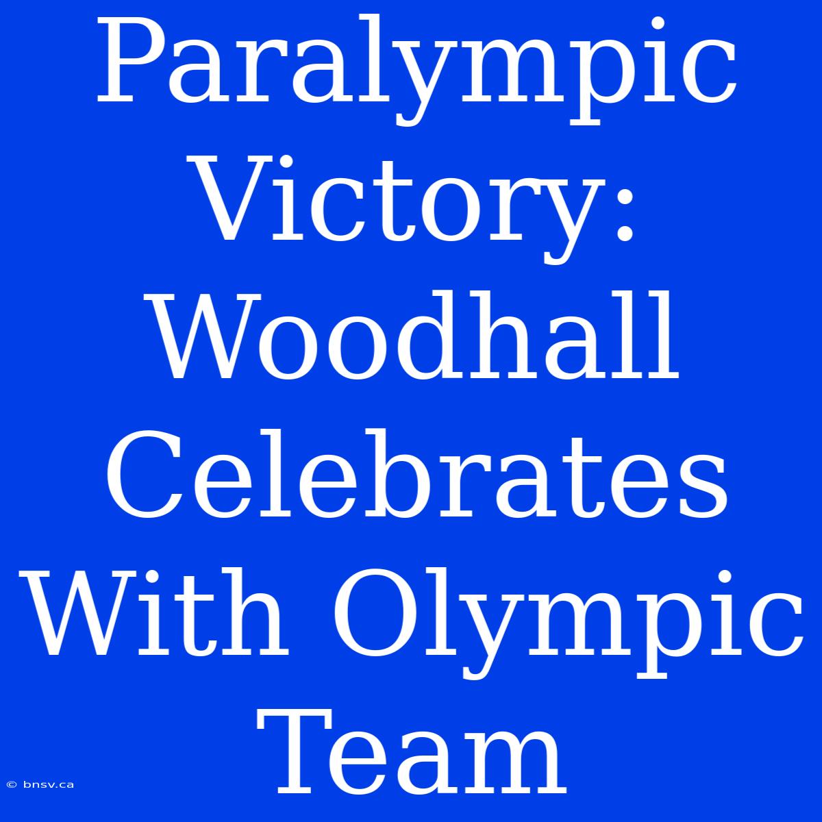 Paralympic Victory: Woodhall Celebrates With Olympic Team