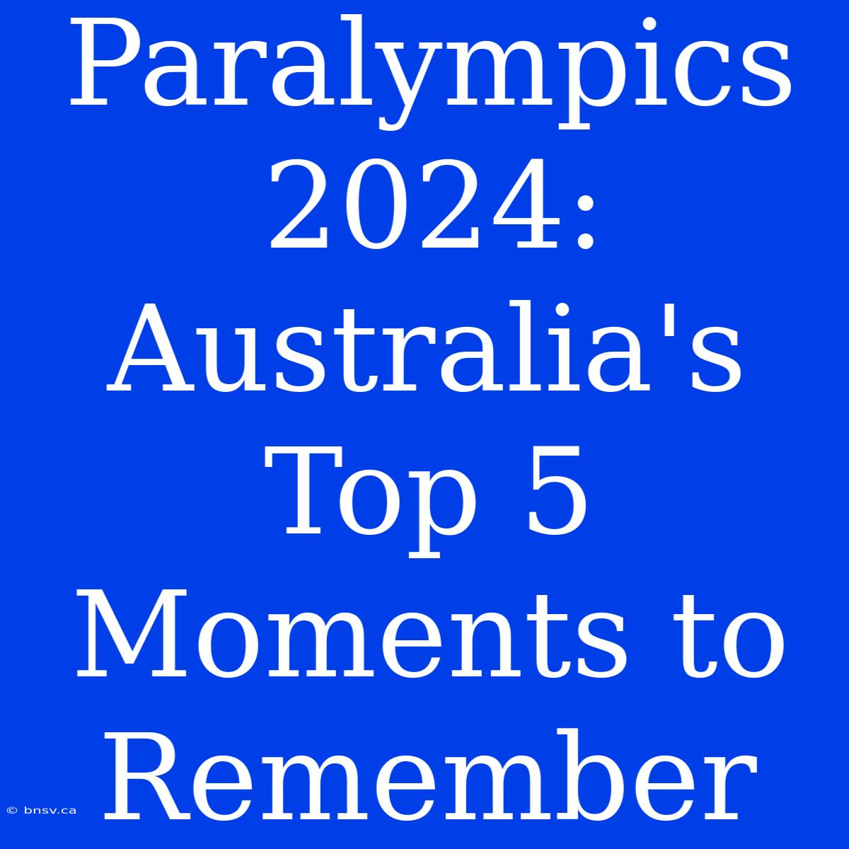 Paralympics 2024: Australia's Top 5 Moments To Remember