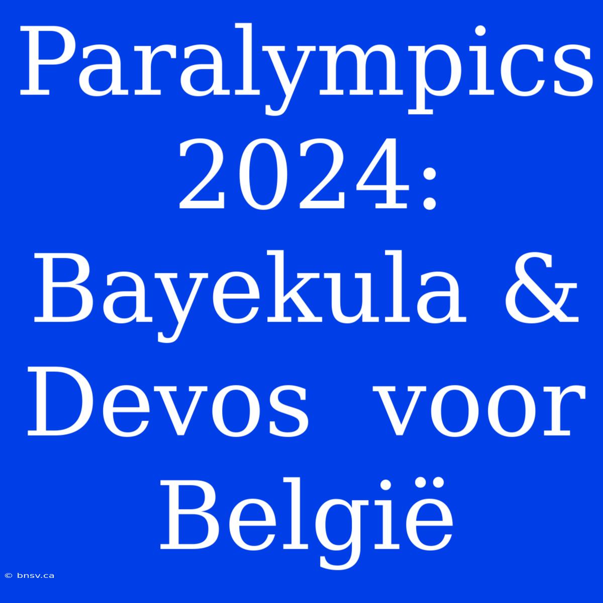 Paralympics 2024: Bayekula & Devos  Voor België