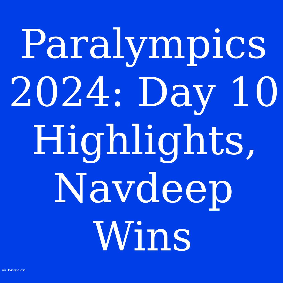 Paralympics 2024: Day 10 Highlights, Navdeep Wins