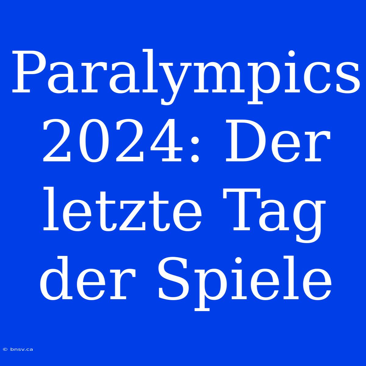 Paralympics 2024: Der Letzte Tag Der Spiele