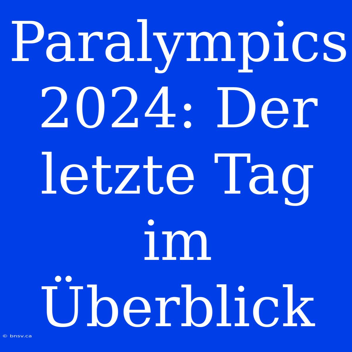 Paralympics 2024: Der Letzte Tag Im Überblick