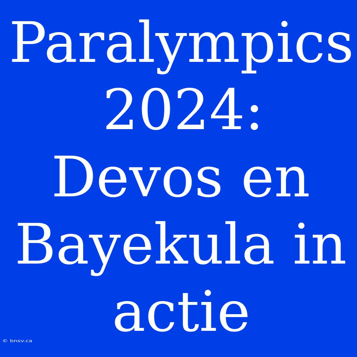 Paralympics 2024: Devos En Bayekula In Actie