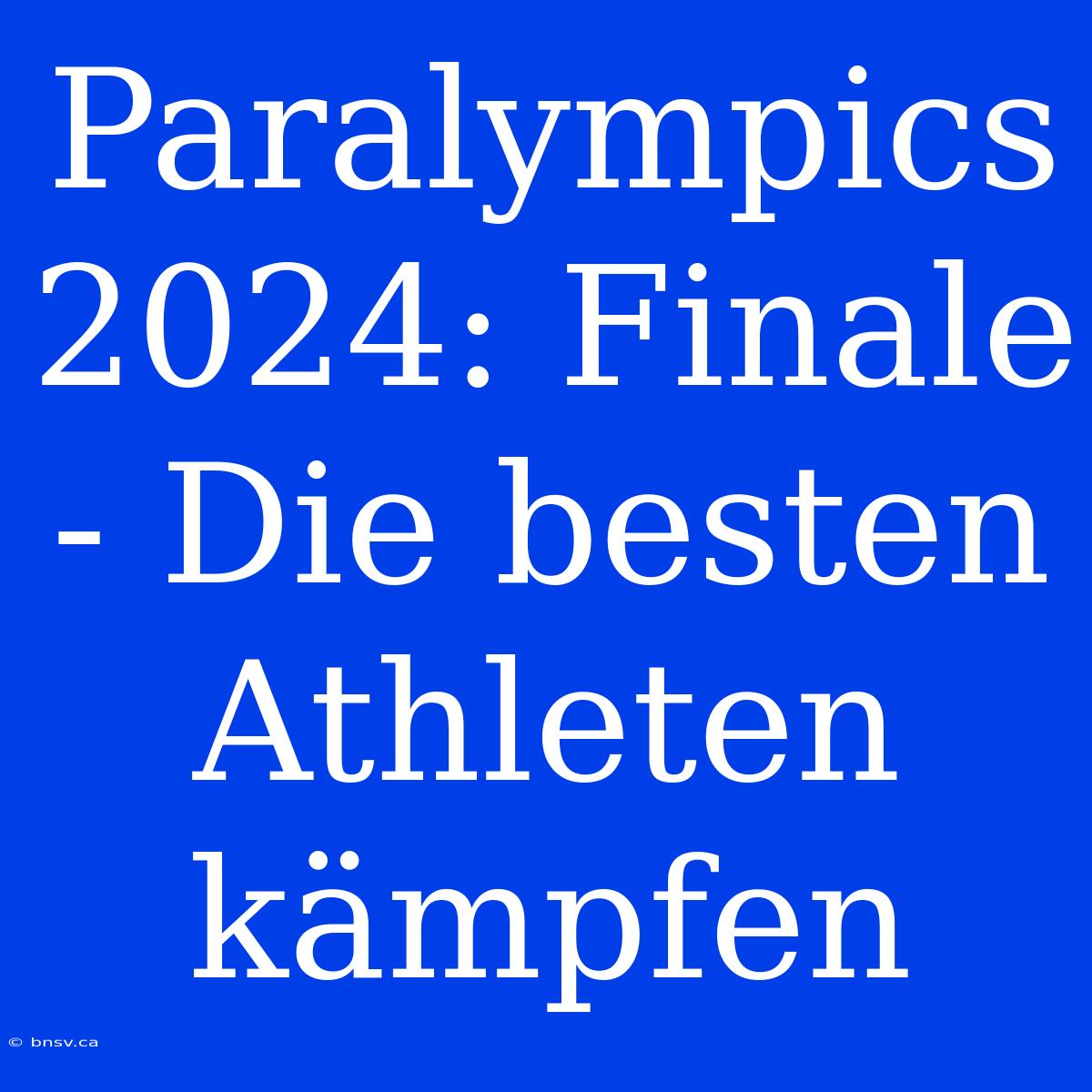 Paralympics 2024: Finale - Die Besten Athleten Kämpfen