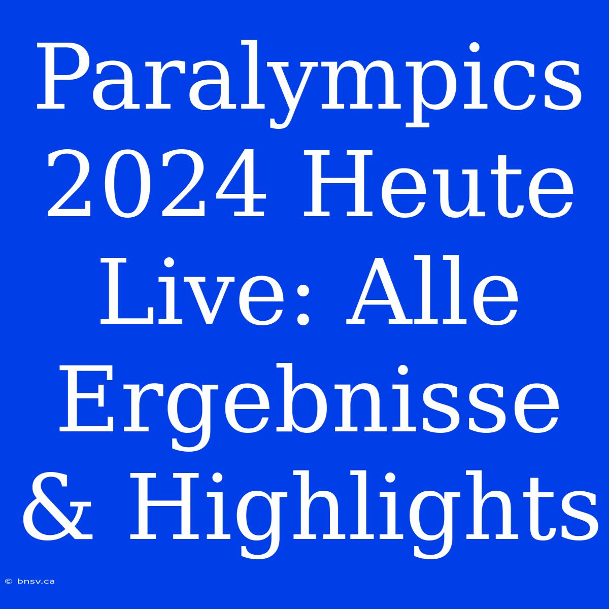 Paralympics 2024 Heute Live: Alle Ergebnisse & Highlights