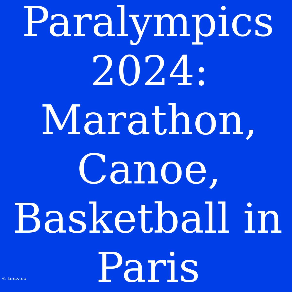 Paralympics 2024: Marathon, Canoe, Basketball In Paris