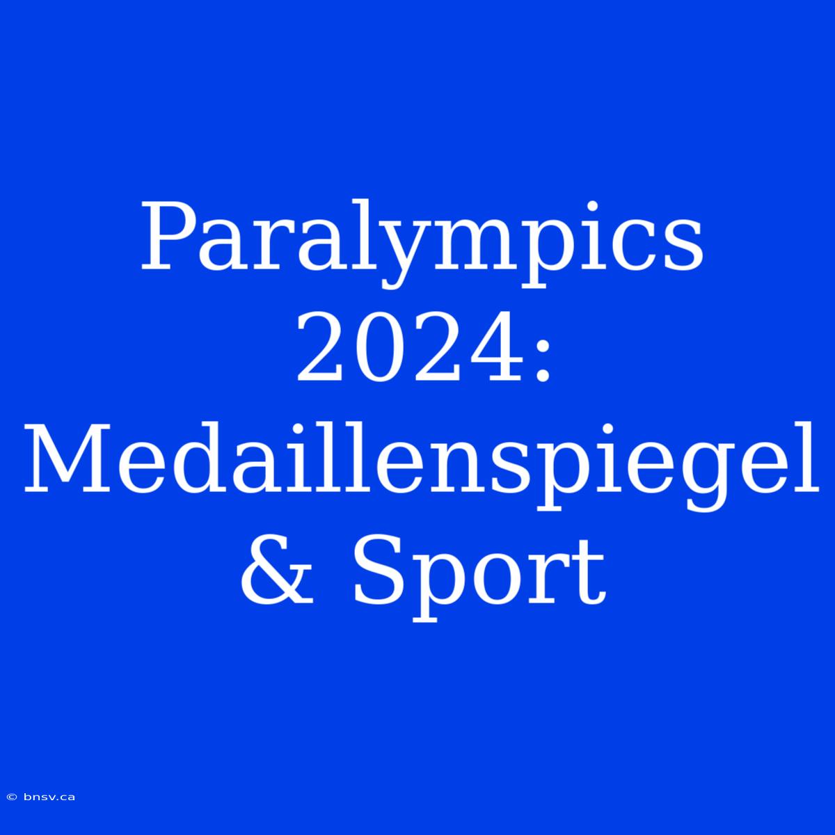 Paralympics 2024: Medaillenspiegel & Sport