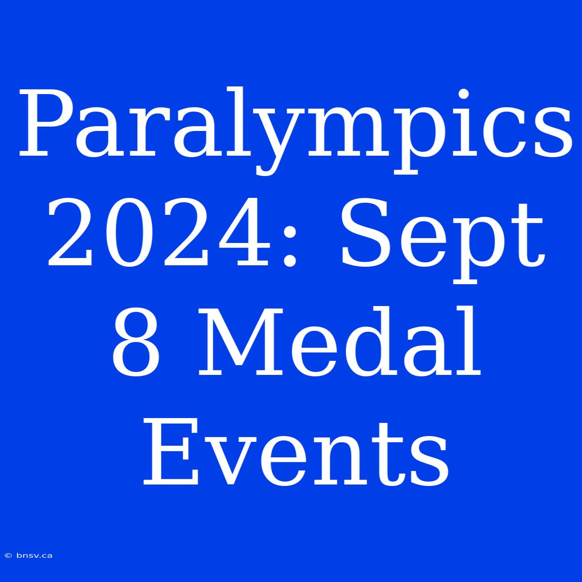 Paralympics 2024: Sept 8 Medal Events