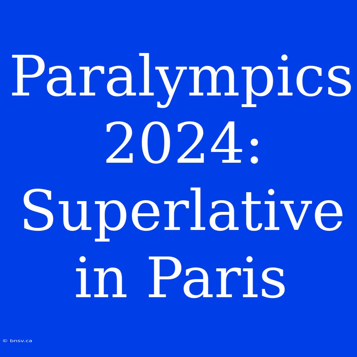 Paralympics 2024: Superlative In Paris