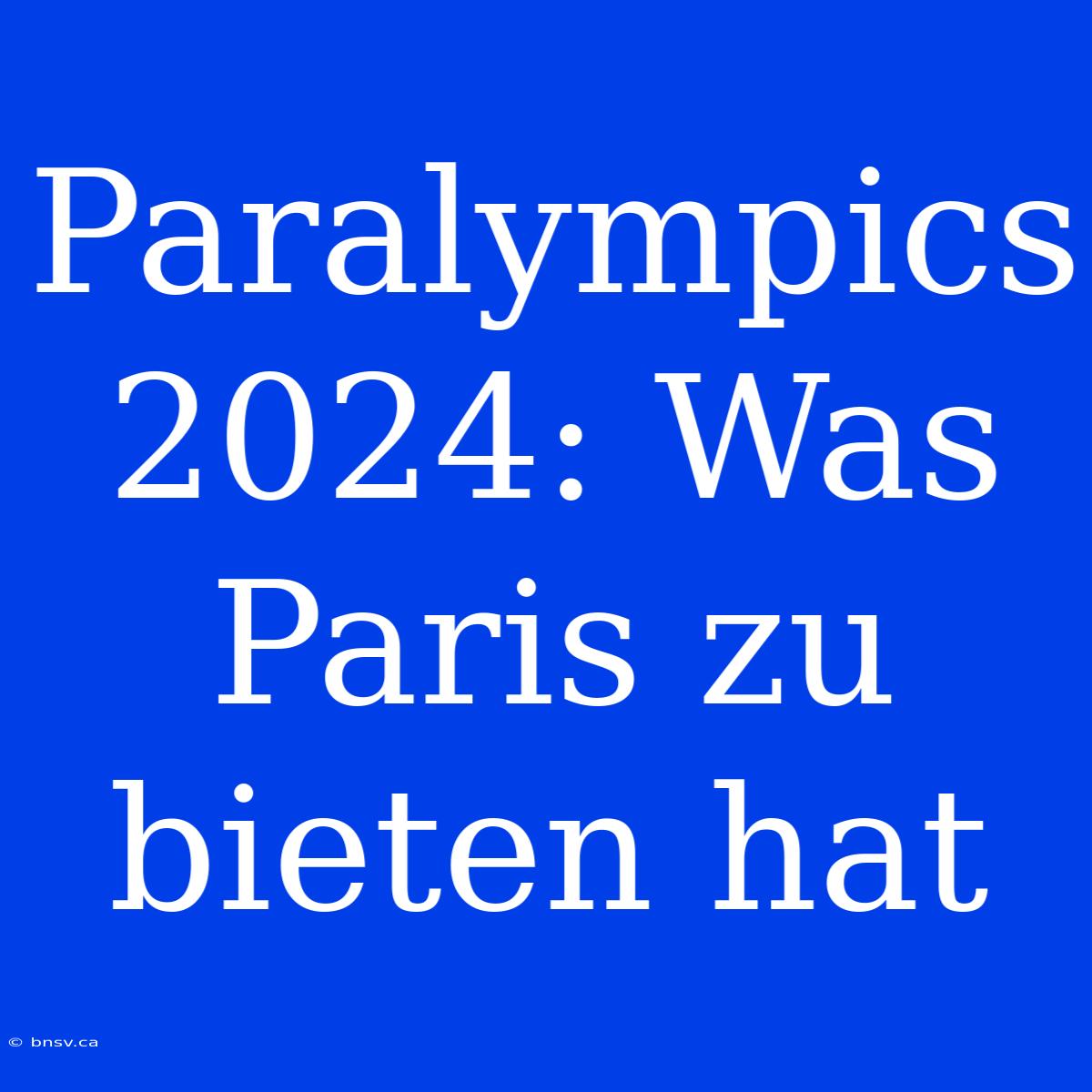 Paralympics 2024: Was Paris Zu Bieten Hat