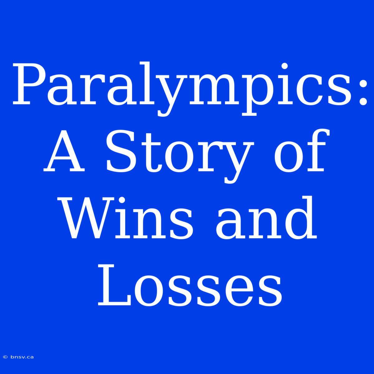 Paralympics:  A Story Of Wins And Losses