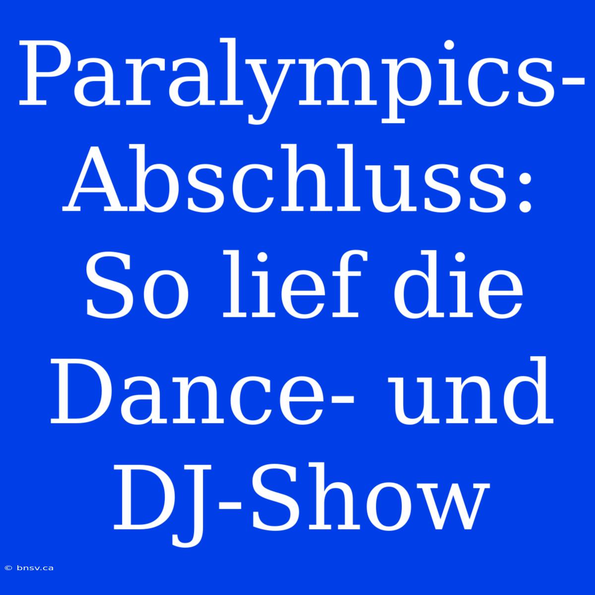 Paralympics-Abschluss: So Lief Die Dance- Und DJ-Show