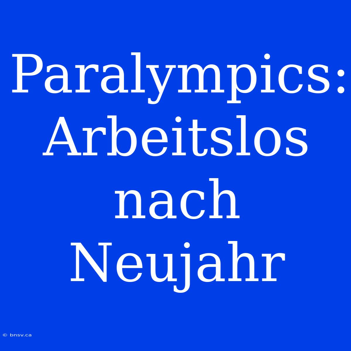 Paralympics: Arbeitslos Nach Neujahr