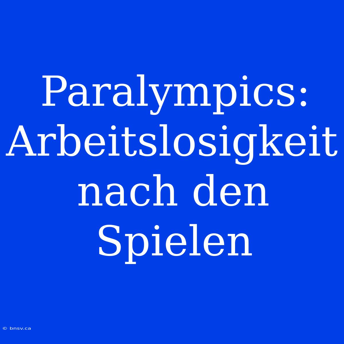 Paralympics: Arbeitslosigkeit Nach Den Spielen