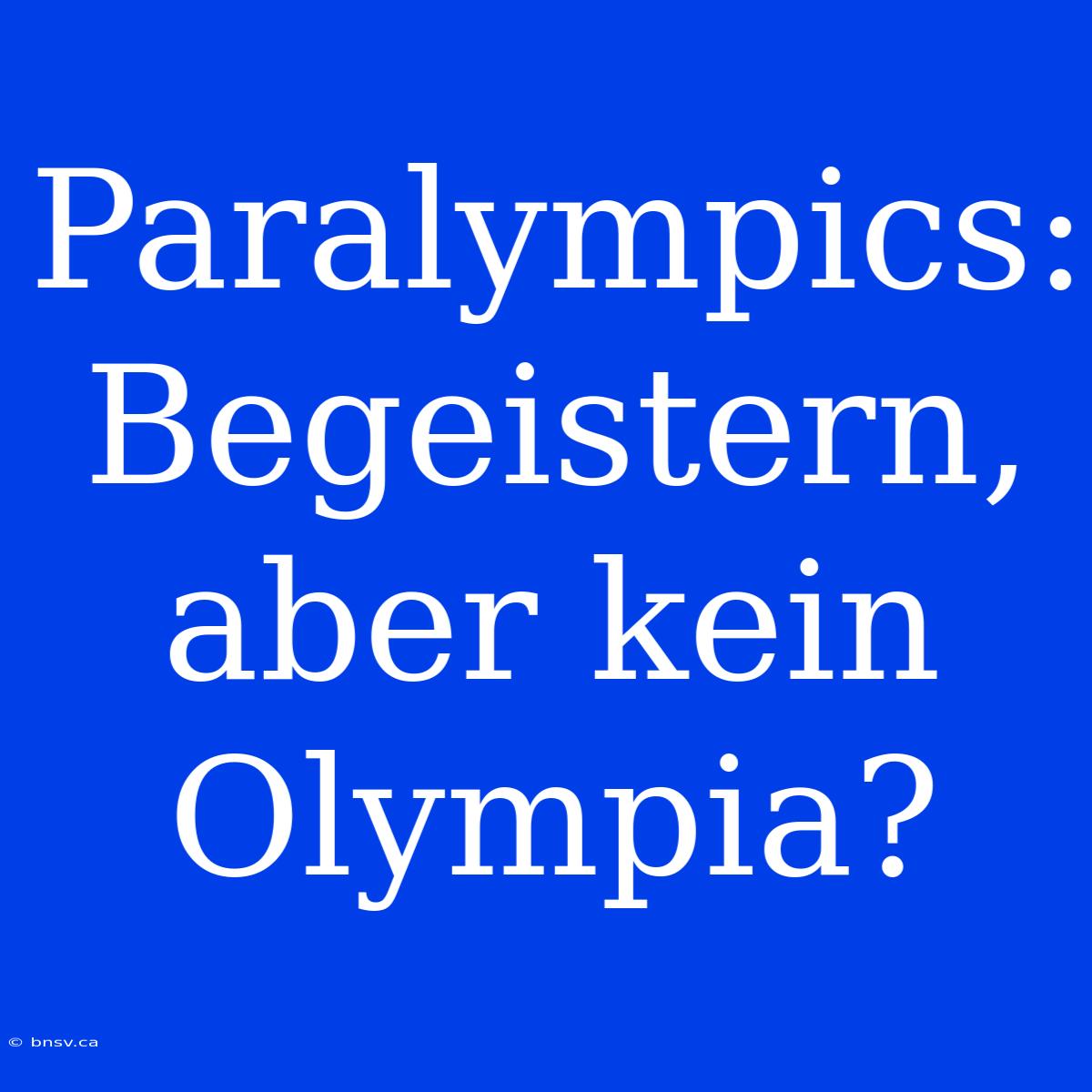 Paralympics: Begeistern, Aber Kein Olympia?