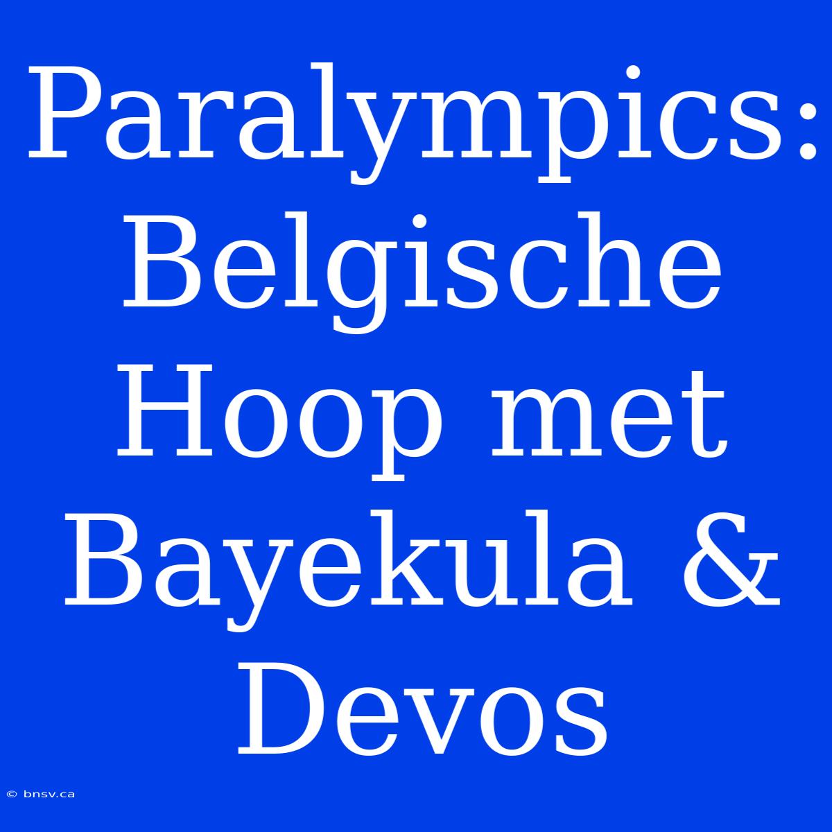 Paralympics: Belgische Hoop Met Bayekula & Devos