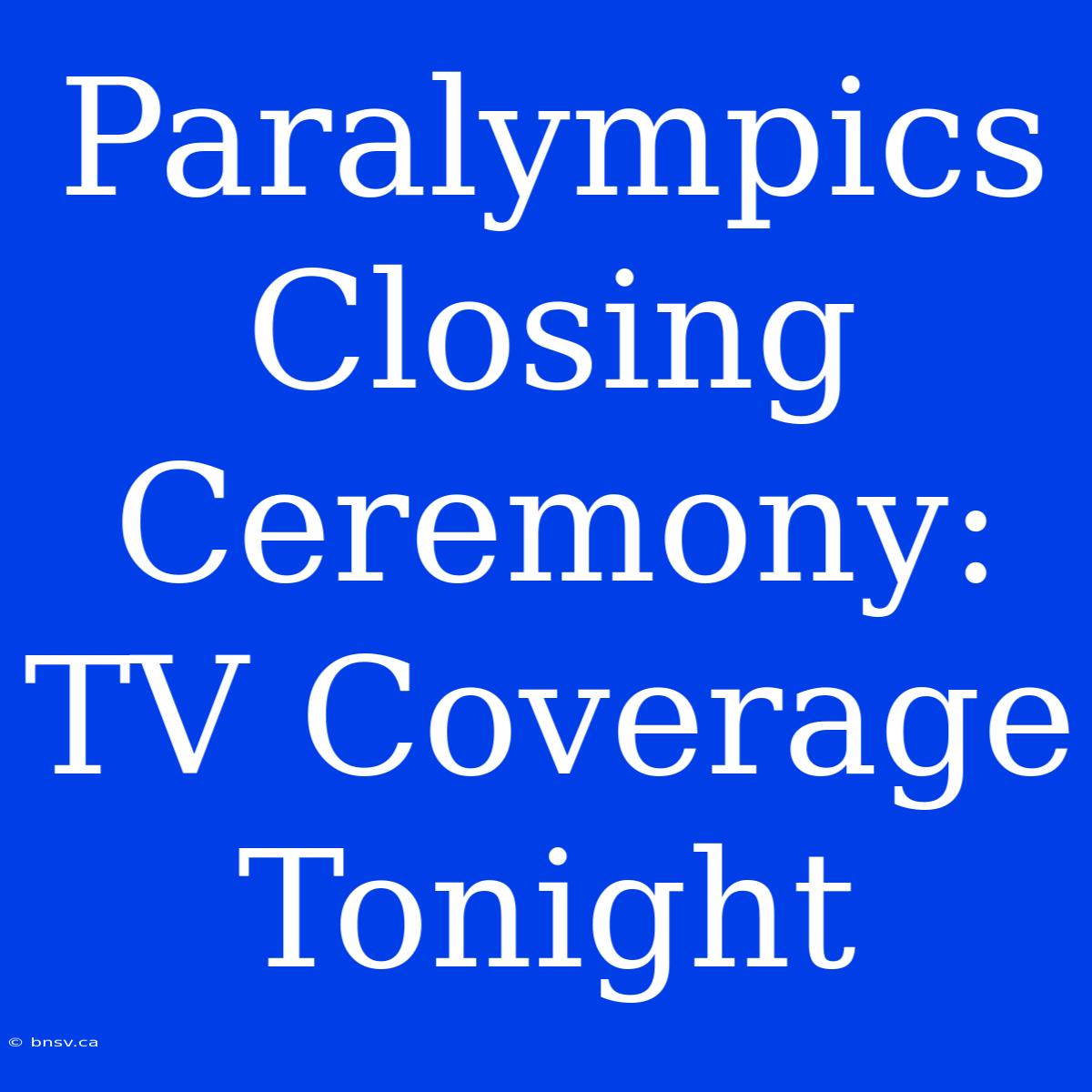 Paralympics Closing Ceremony: TV Coverage Tonight