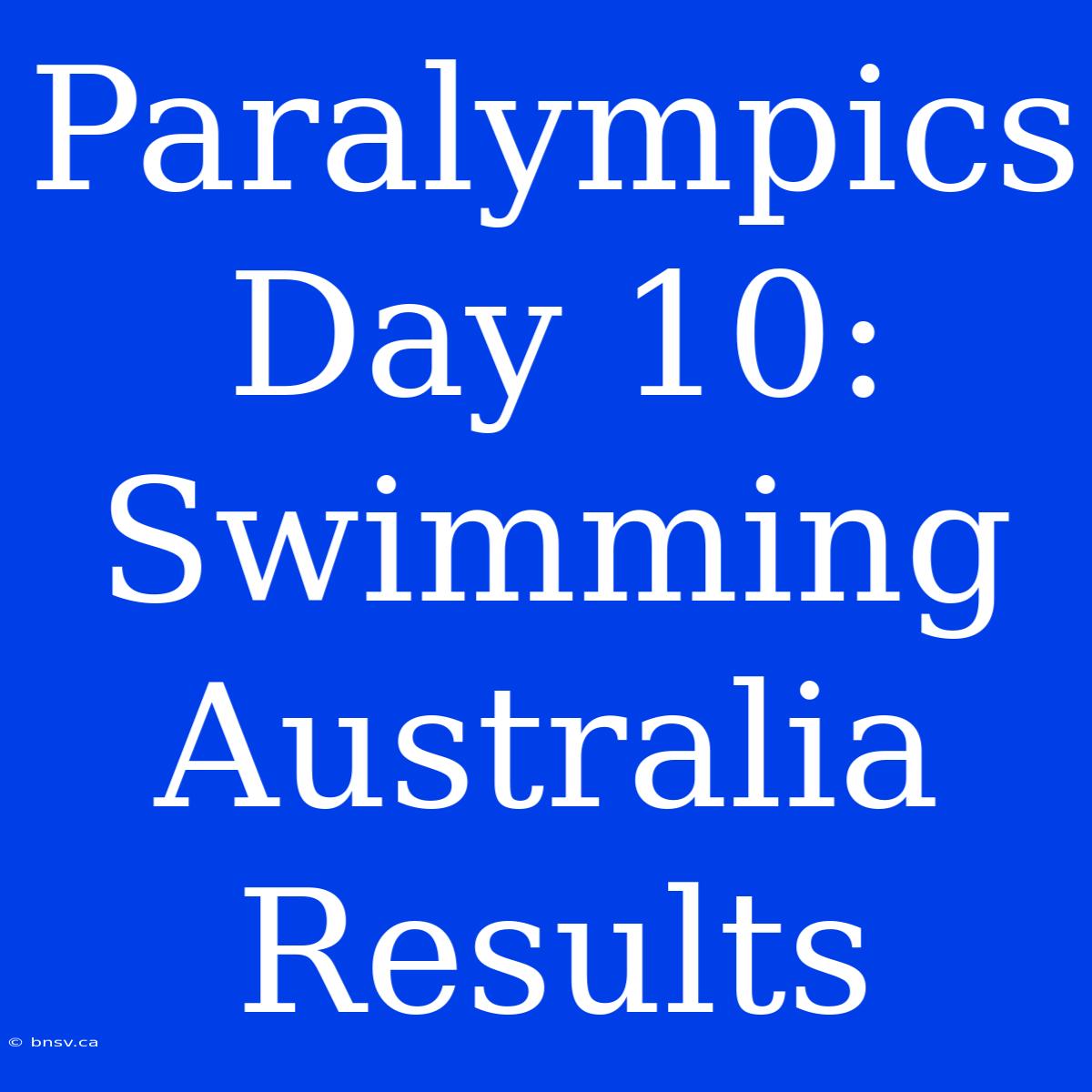 Paralympics Day 10: Swimming Australia Results