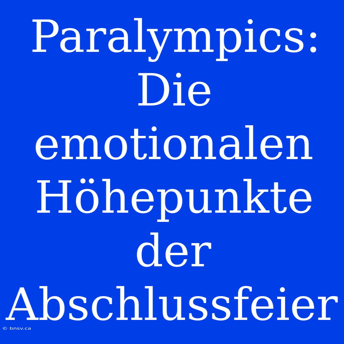 Paralympics: Die Emotionalen Höhepunkte Der Abschlussfeier