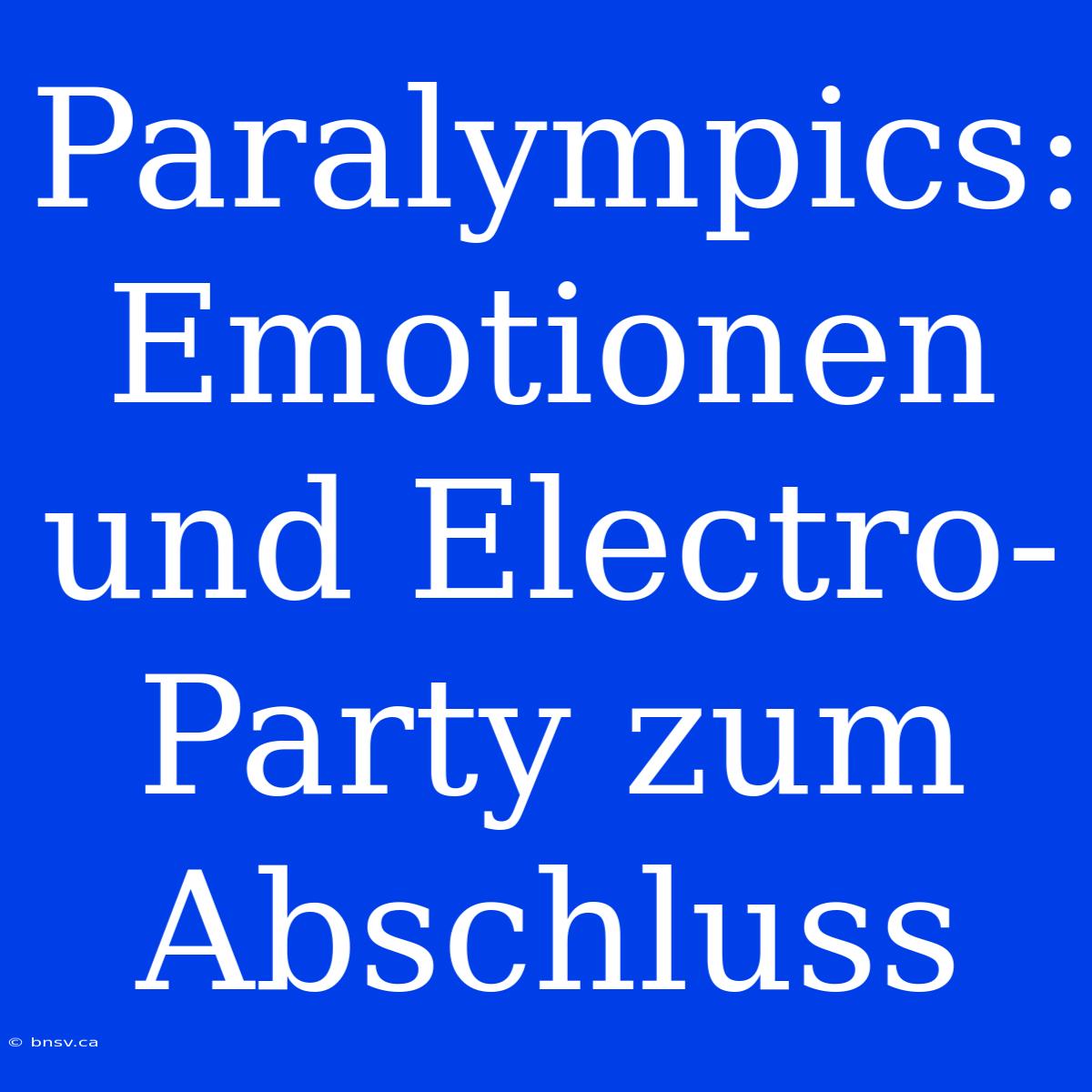 Paralympics: Emotionen Und Electro-Party Zum Abschluss