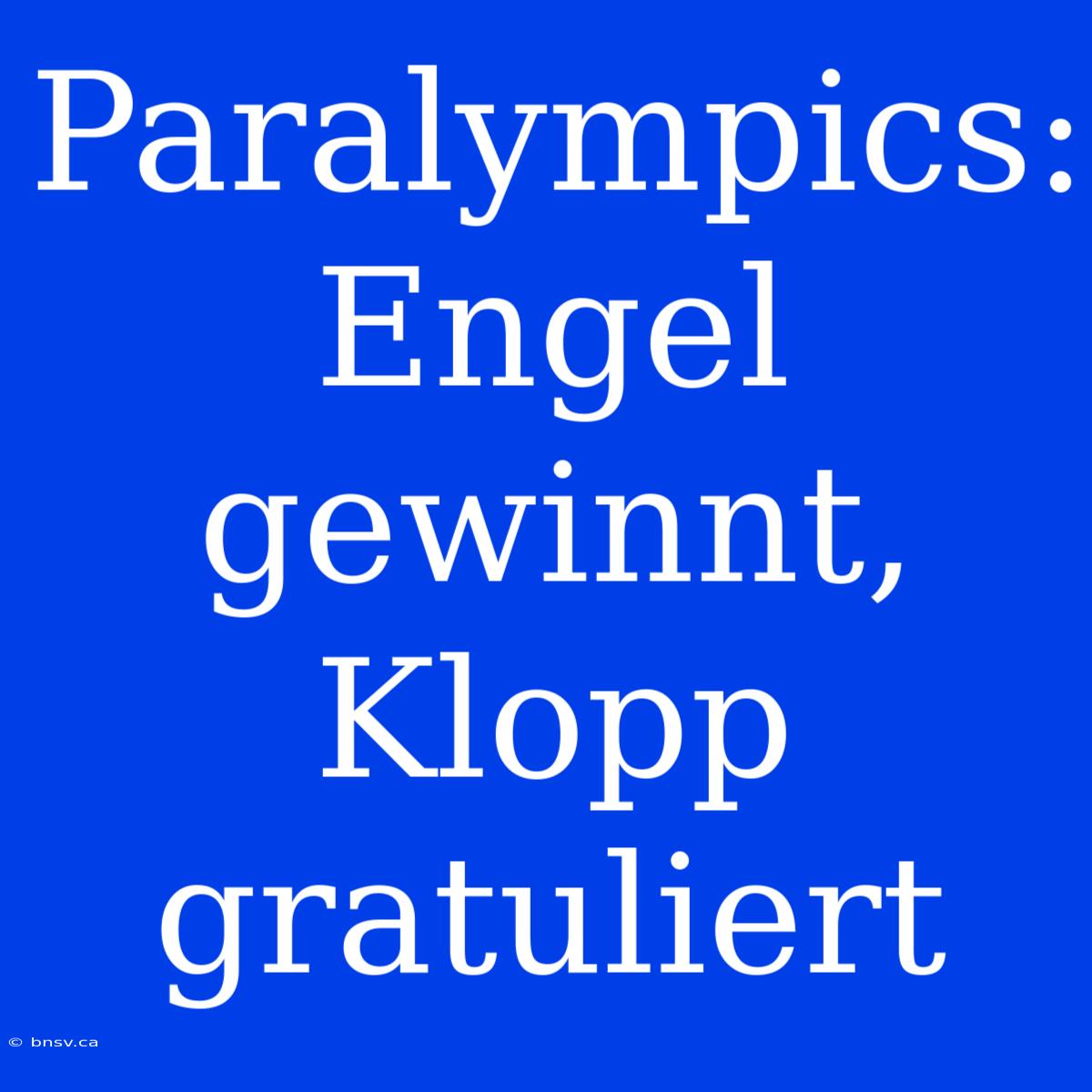 Paralympics: Engel Gewinnt, Klopp Gratuliert