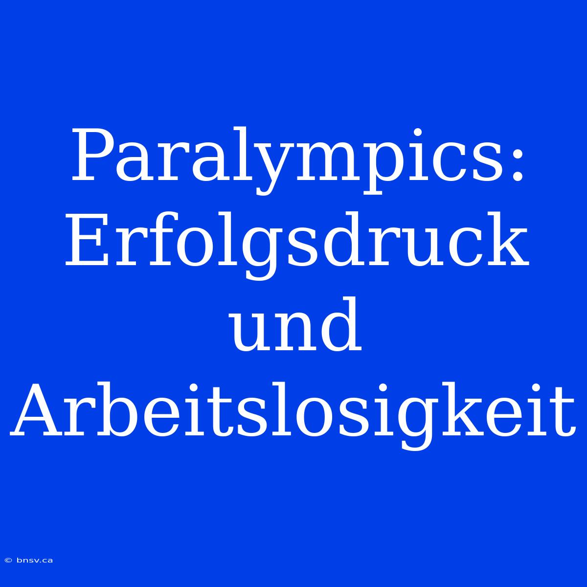 Paralympics: Erfolgsdruck Und Arbeitslosigkeit