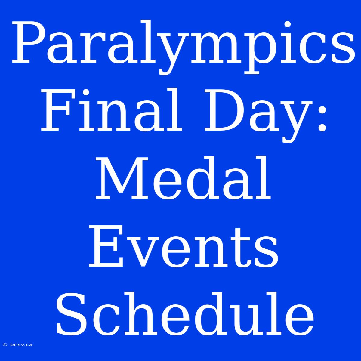 Paralympics Final Day: Medal Events Schedule