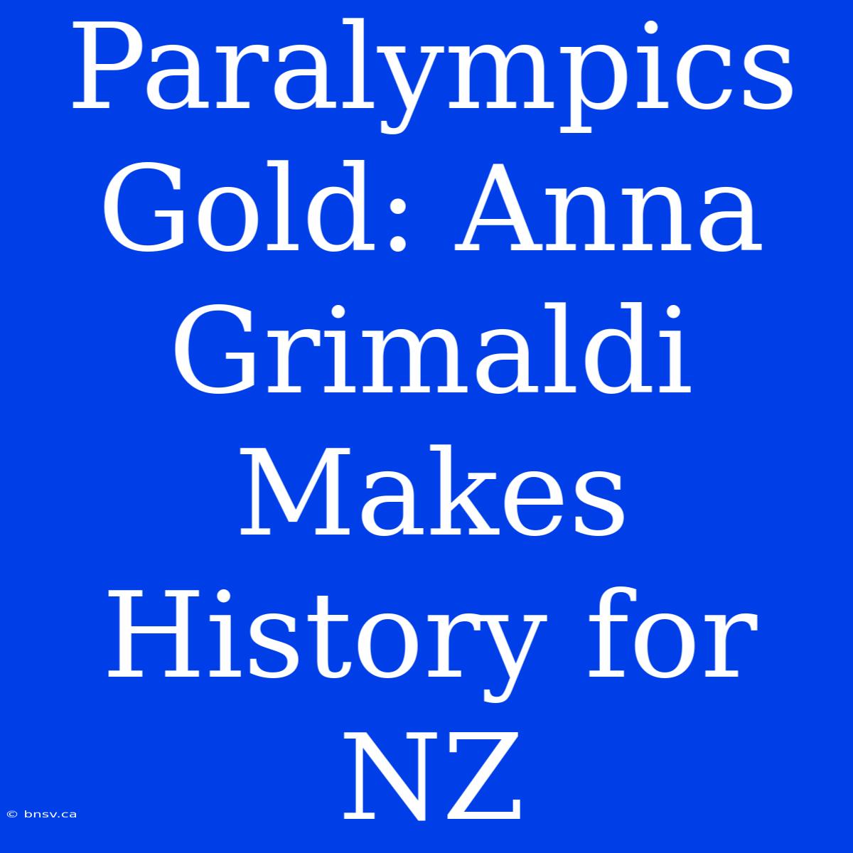 Paralympics Gold: Anna Grimaldi Makes History For NZ