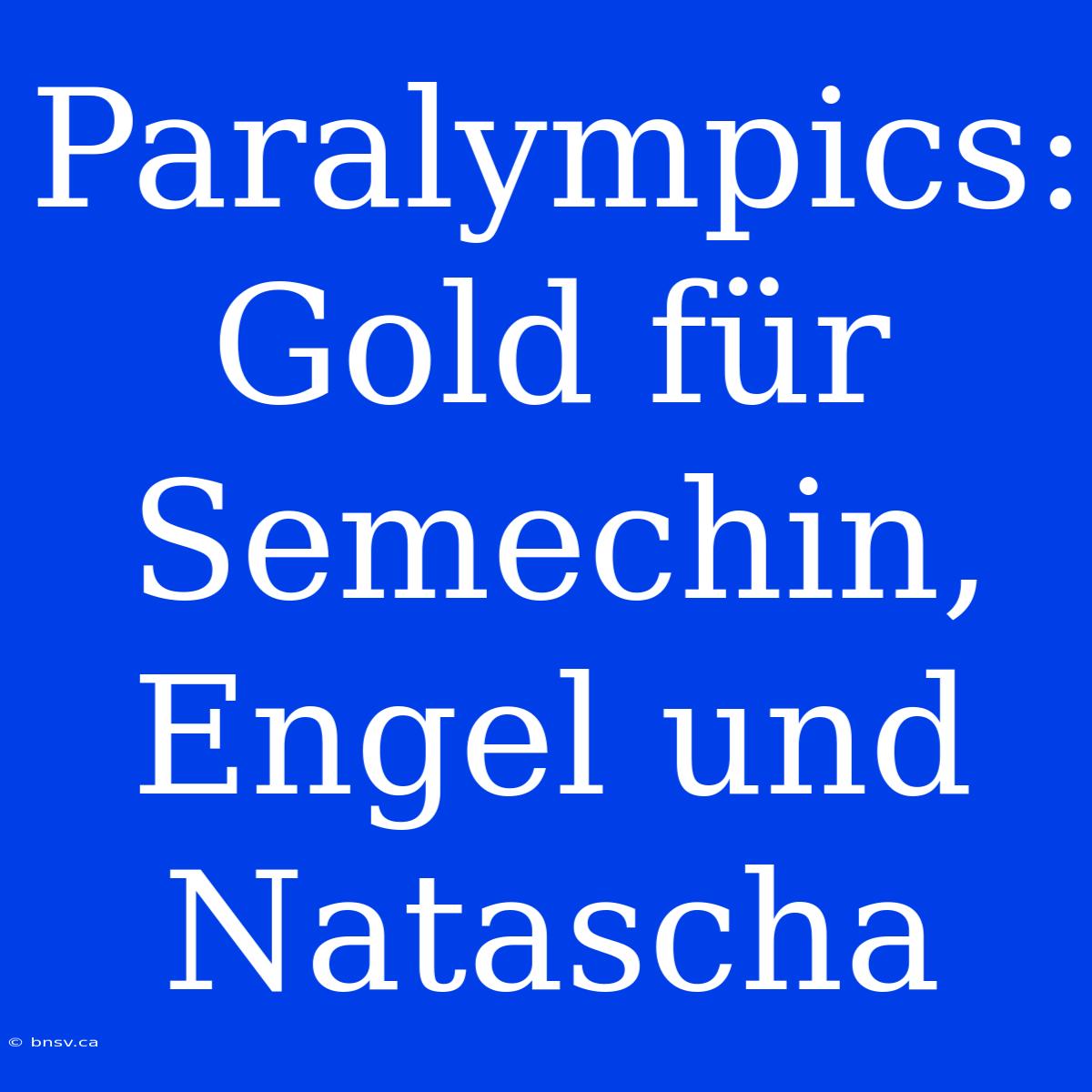 Paralympics: Gold Für Semechin, Engel Und Natascha