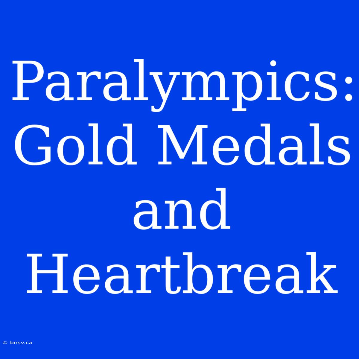 Paralympics: Gold Medals And Heartbreak