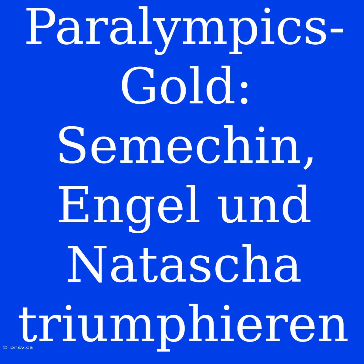 Paralympics-Gold: Semechin, Engel Und Natascha Triumphieren