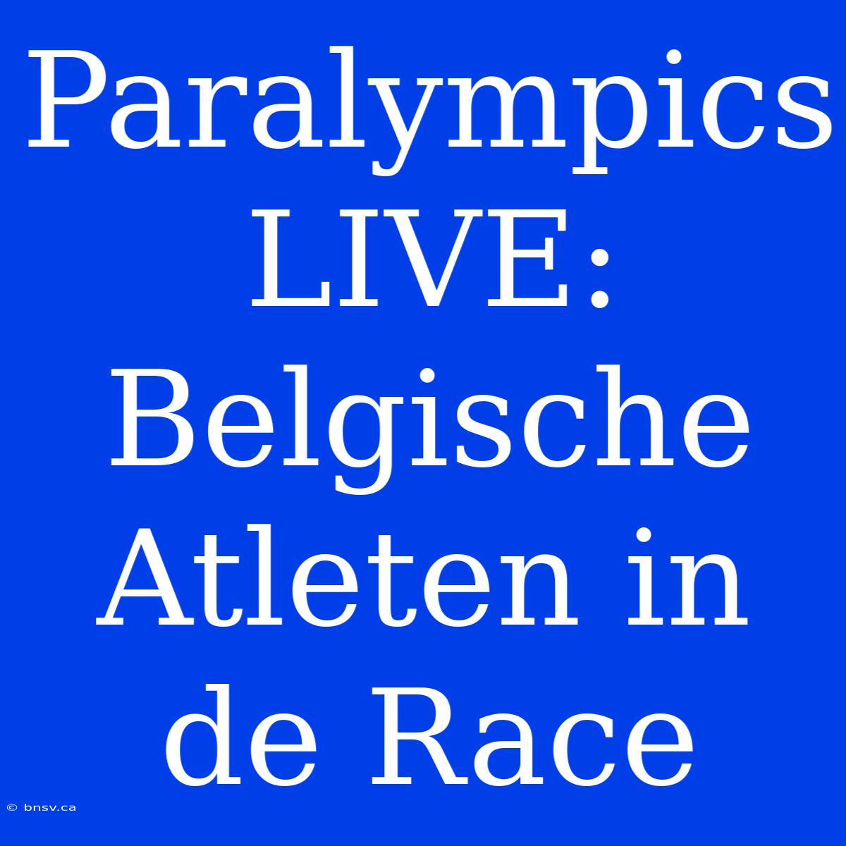 Paralympics LIVE: Belgische Atleten In De Race