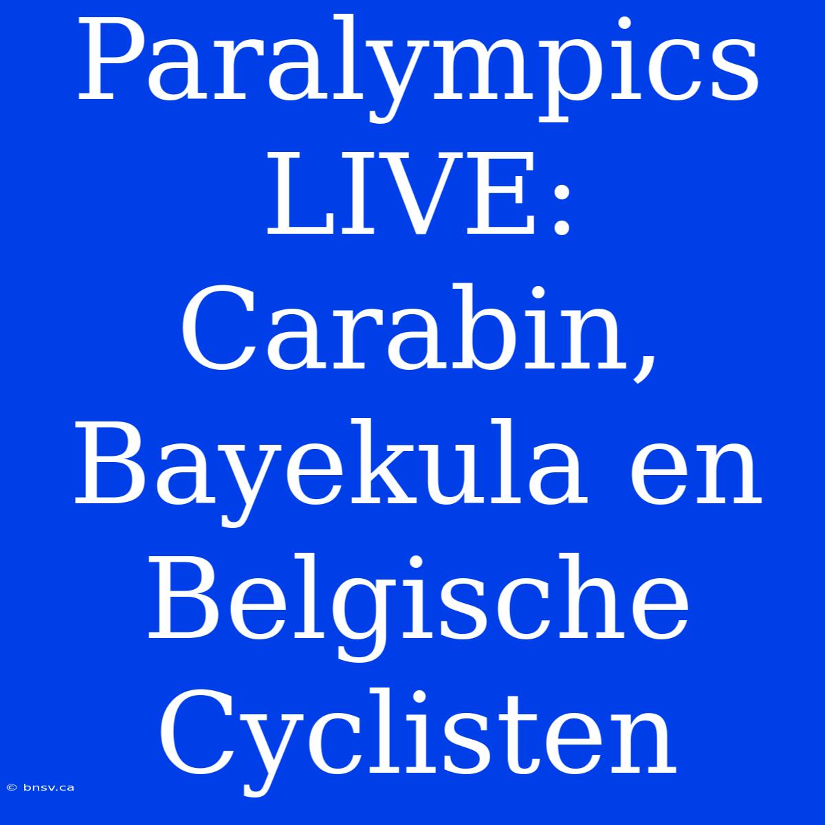 Paralympics LIVE: Carabin, Bayekula En Belgische Cyclisten