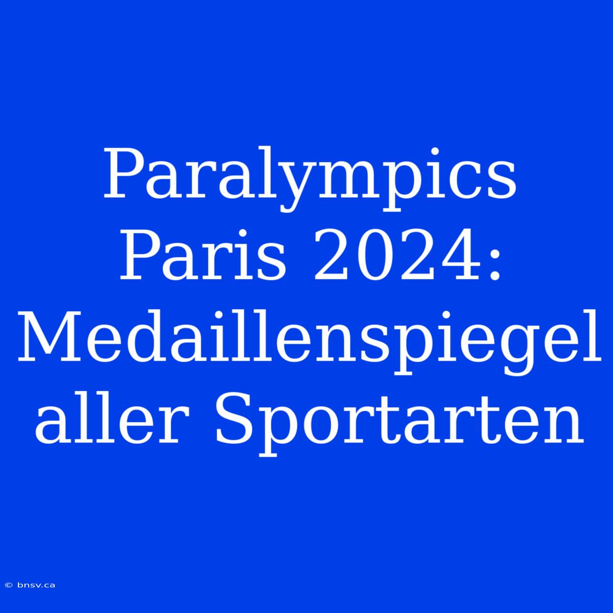 Paralympics Paris 2024: Medaillenspiegel Aller Sportarten