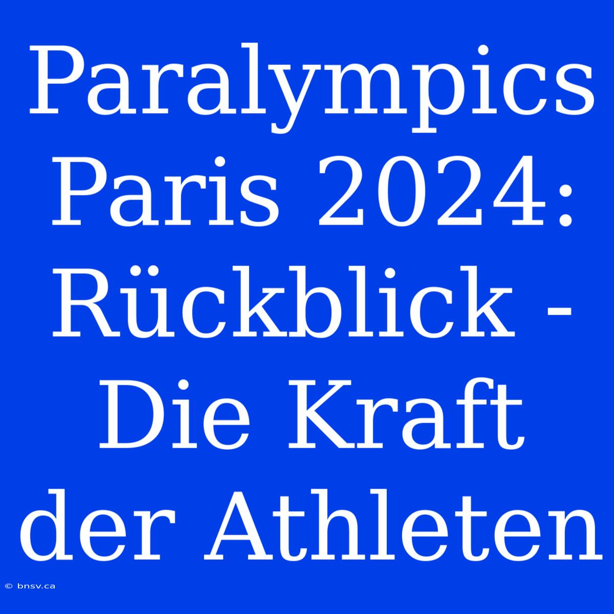 Paralympics Paris 2024: Rückblick - Die Kraft Der Athleten