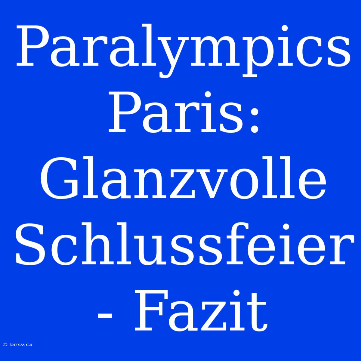 Paralympics Paris: Glanzvolle Schlussfeier - Fazit