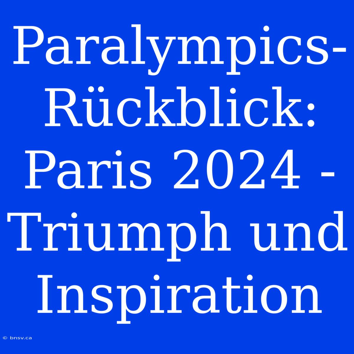 Paralympics-Rückblick: Paris 2024 - Triumph Und Inspiration