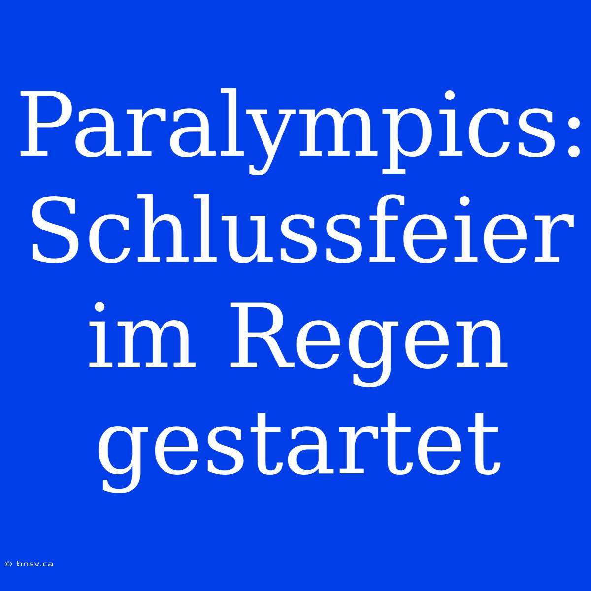 Paralympics: Schlussfeier Im Regen Gestartet