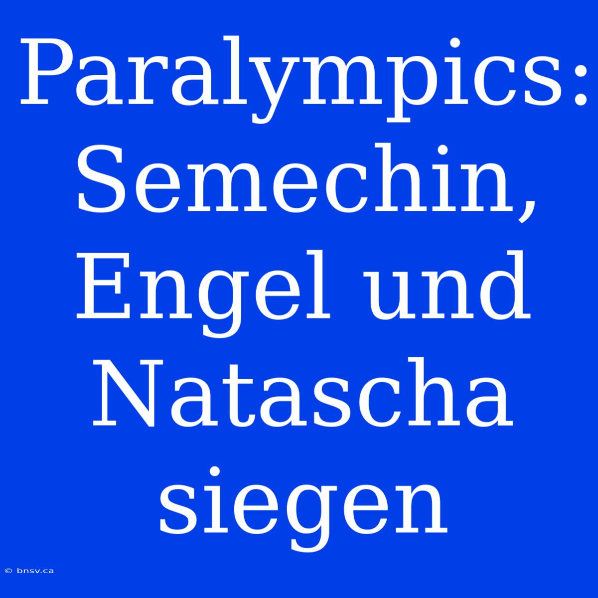 Paralympics: Semechin, Engel Und Natascha Siegen