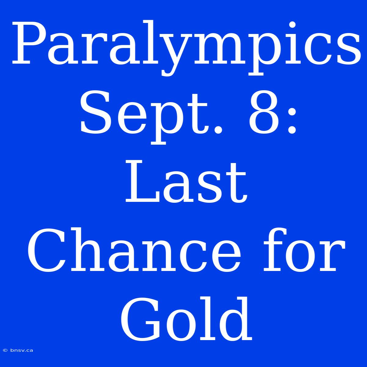 Paralympics Sept. 8: Last Chance For Gold