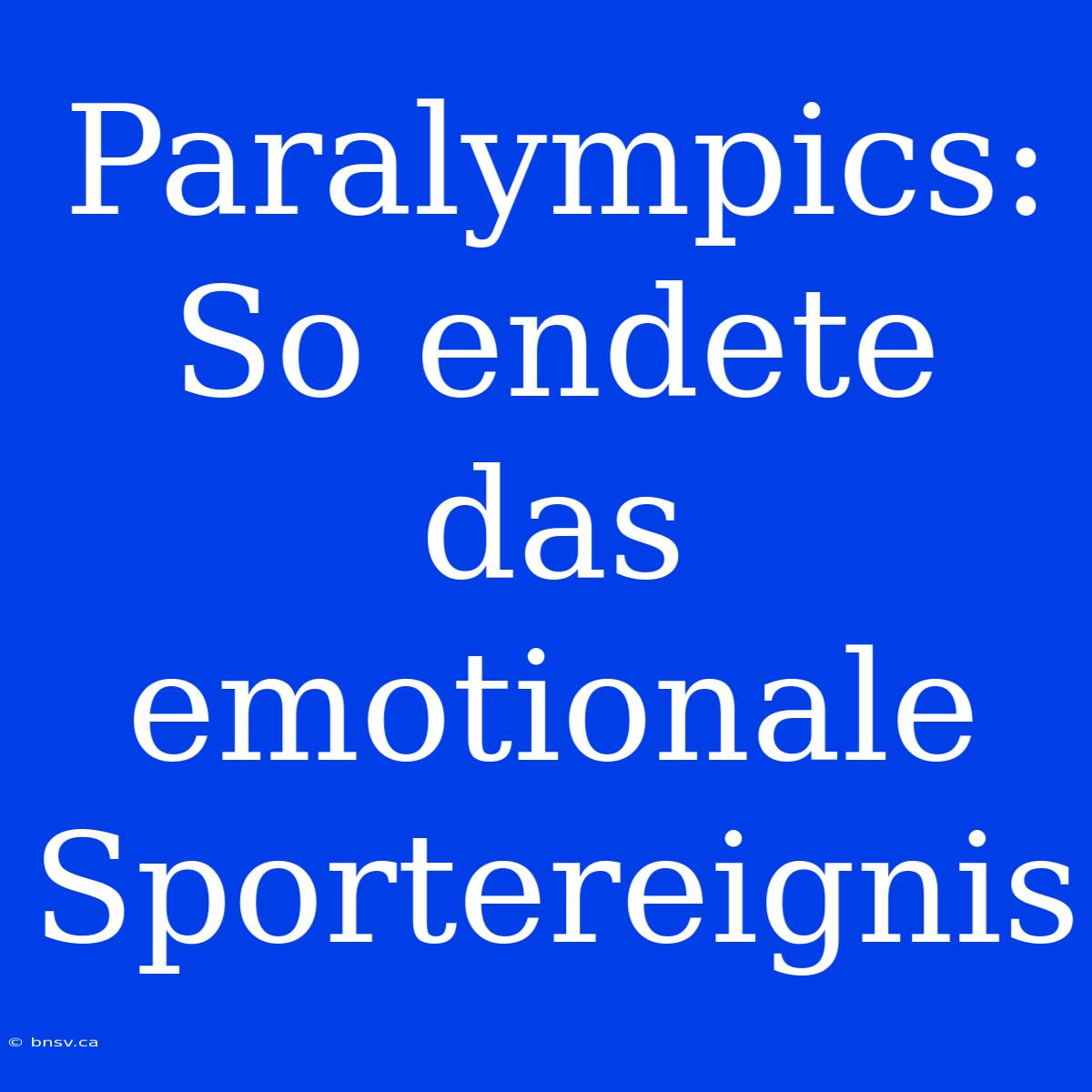 Paralympics: So Endete Das Emotionale Sportereignis