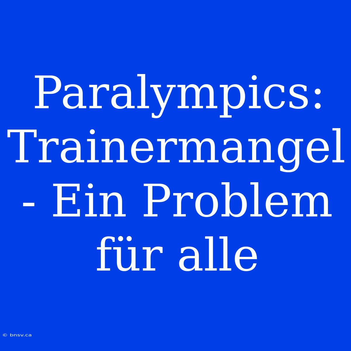 Paralympics: Trainermangel - Ein Problem Für Alle