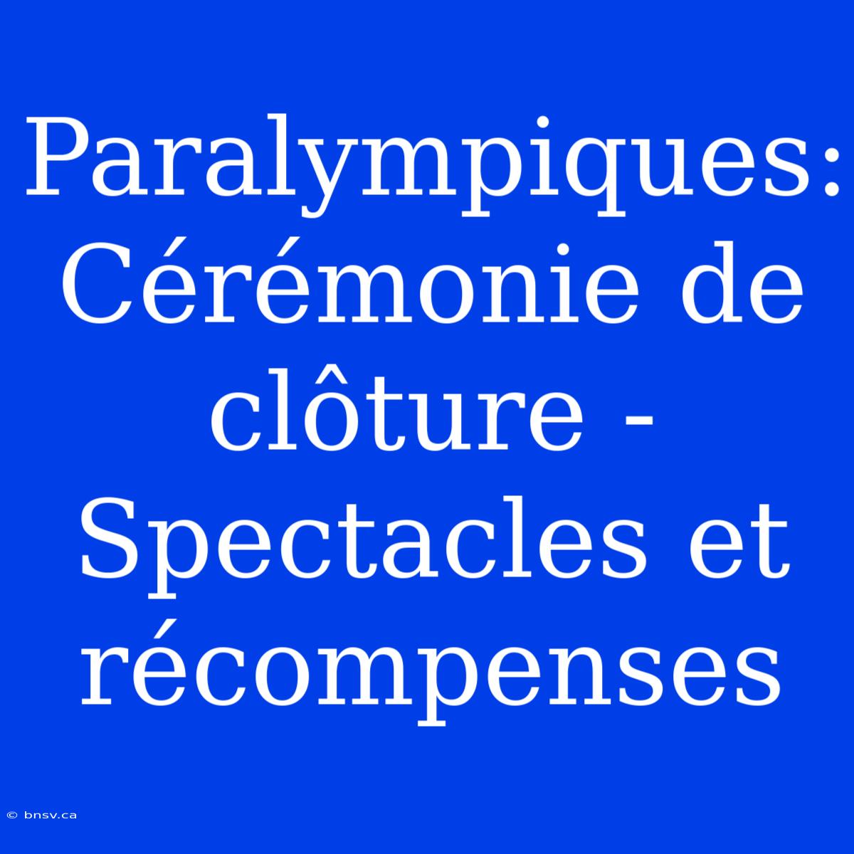 Paralympiques: Cérémonie De Clôture - Spectacles Et Récompenses