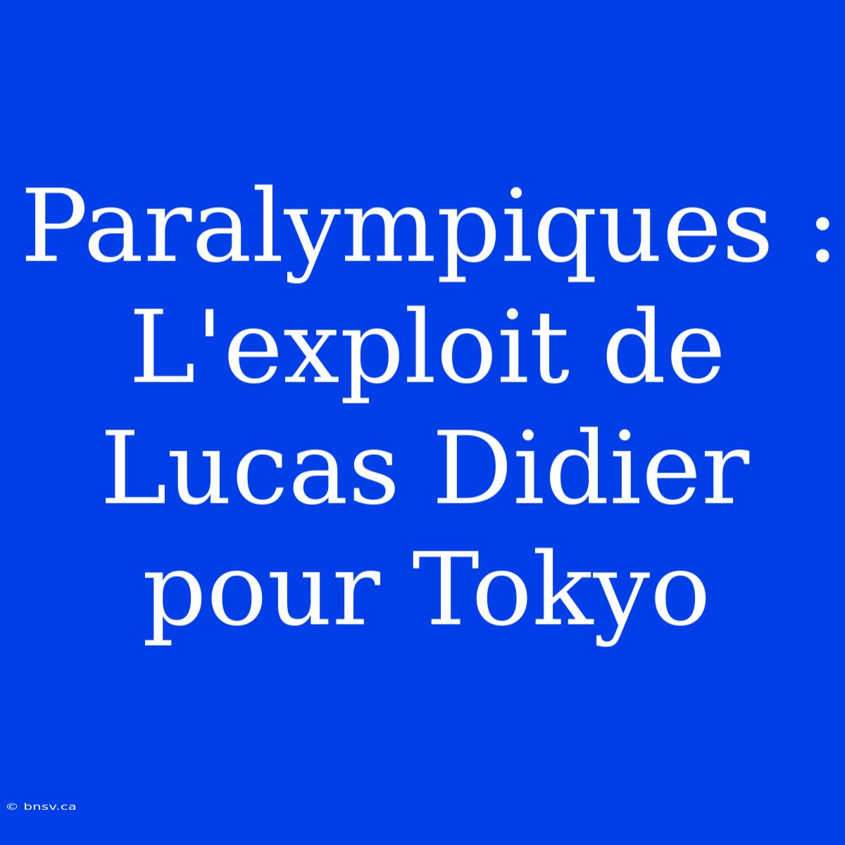 Paralympiques : L'exploit De Lucas Didier Pour Tokyo